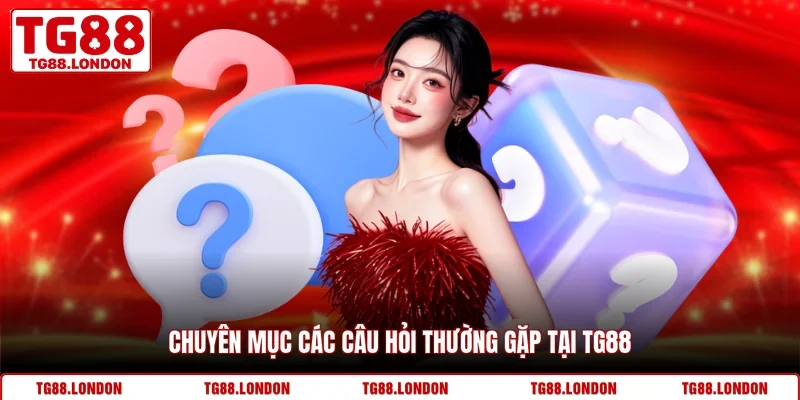 Chuyên mục các câu hỏi thường gặp tại TG88