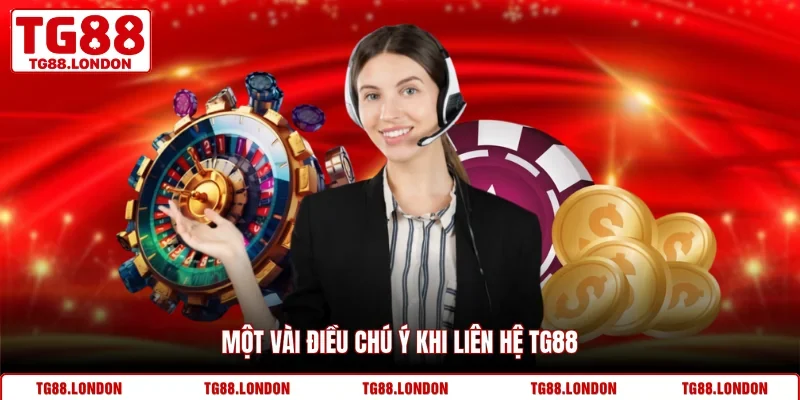 Một vài điều chú ý khi liên hệ TG88