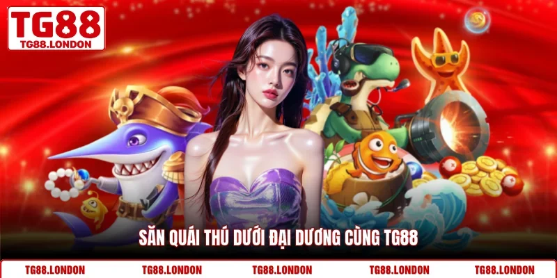 Săn quái thú dưới đại dương cùng TG88