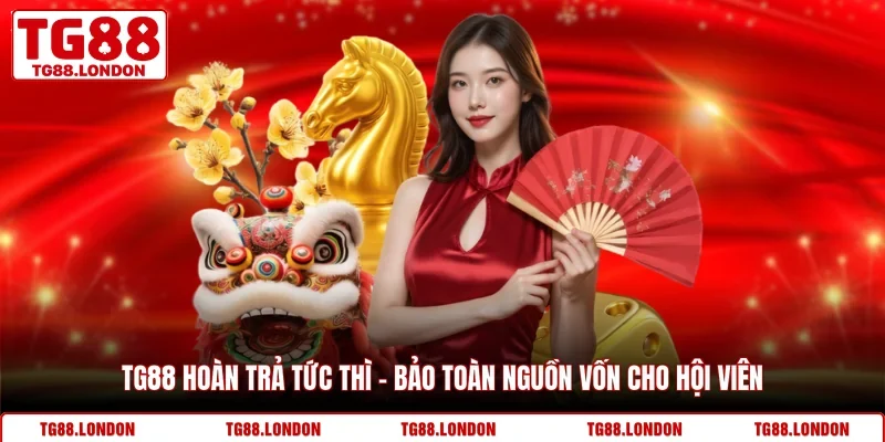 TG88 Hoàn Trả Tức Thì - Bảo Toàn Nguồn Vốn Cho Hội Viên