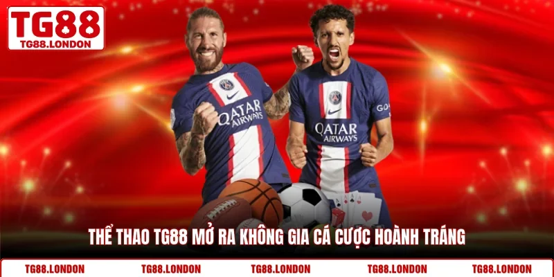 Thể thao TG88 mở ra không gia cá cược hoành tráng